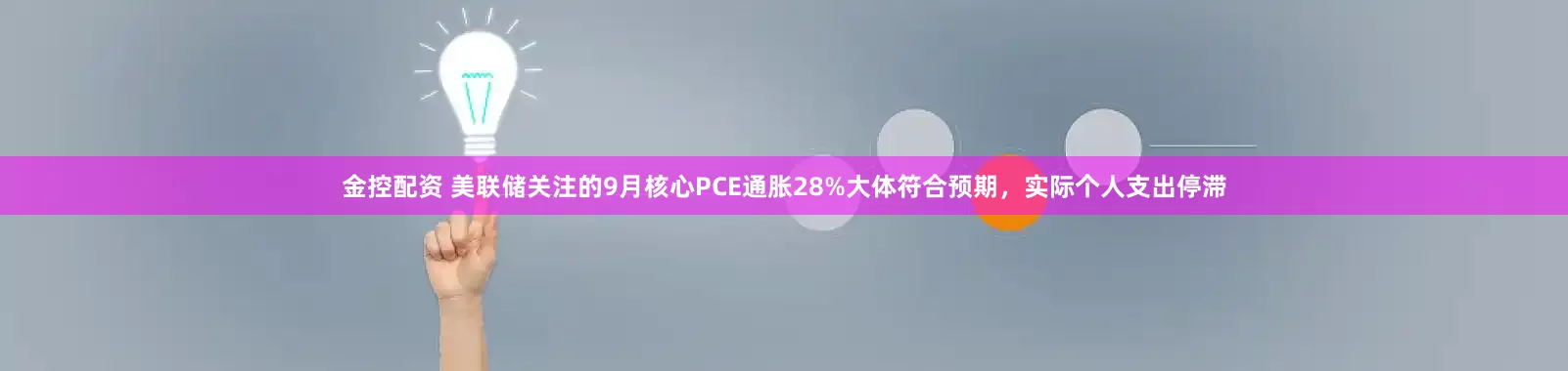金控配资 美联储关注的9月核心PCE通胀28%大体符合预期，实际个人支出停滞